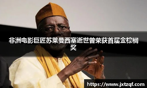 非洲电影巨匠苏莱曼西塞逝世曾荣获首届金棕榈奖